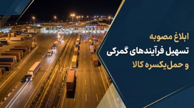 ابلاغ مصوبه تسهیل فرایندهای گمرکی و حمل‌یکسره کالا
